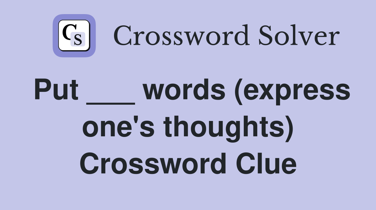 Put ___ words (express one's thoughts) Crossword Clue