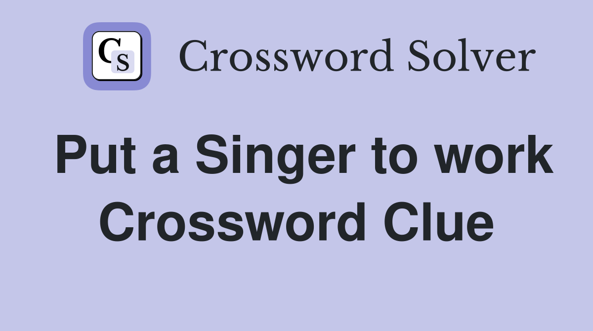 Put a Singer to work Crossword Clue