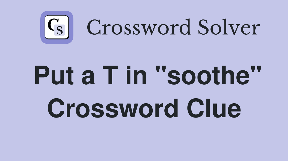 Put a T in "soothe" Crossword Clue