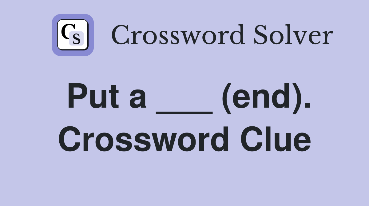 Put a ___ (end). Crossword Clue