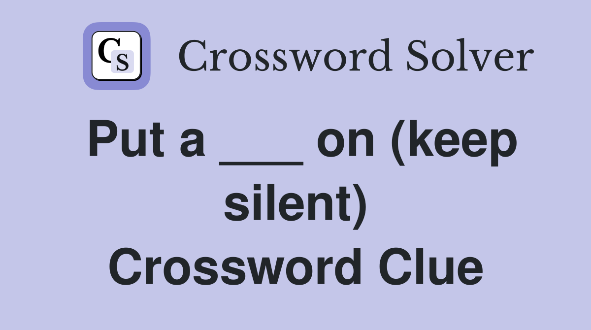 Put a ___ on (keep silent) Crossword Clue