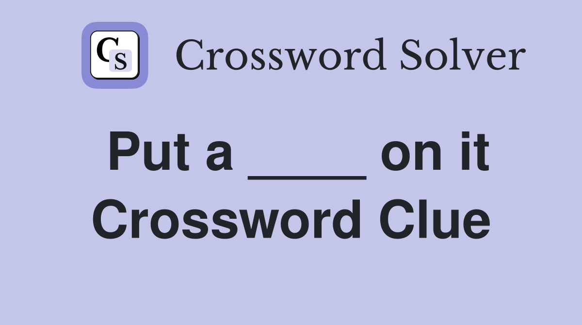 Put a ____ on it Crossword Clue