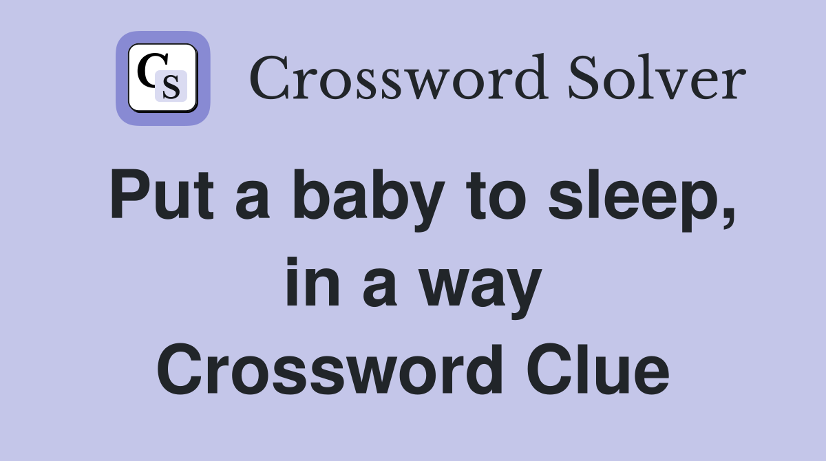 Put a baby to sleep, in a way Crossword Clue
