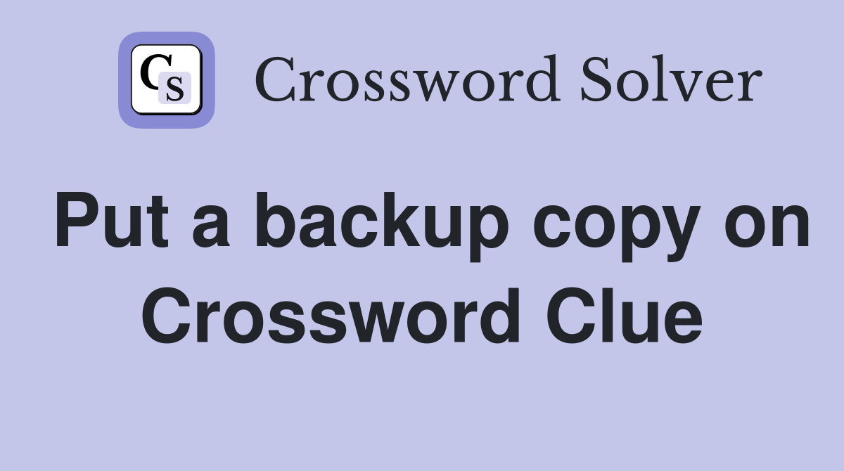 Put a backup copy on Crossword Clue