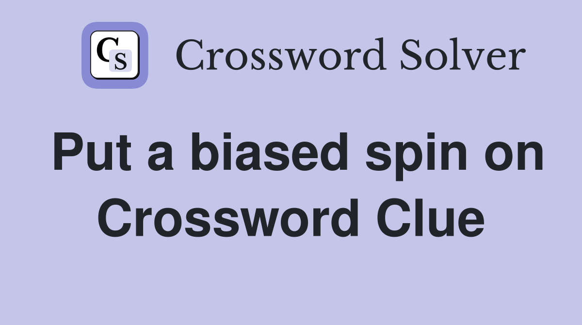 Put a biased spin on Crossword Clue