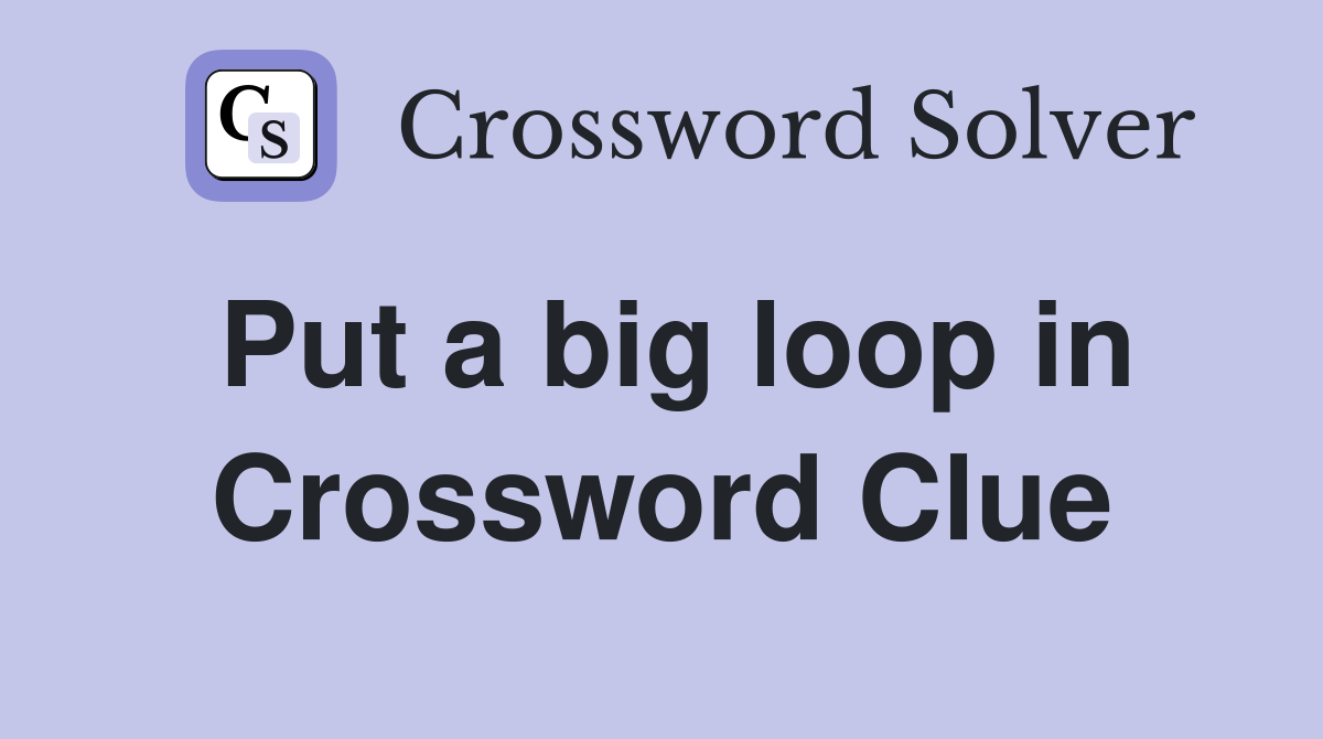 Put a big loop in Crossword Clue