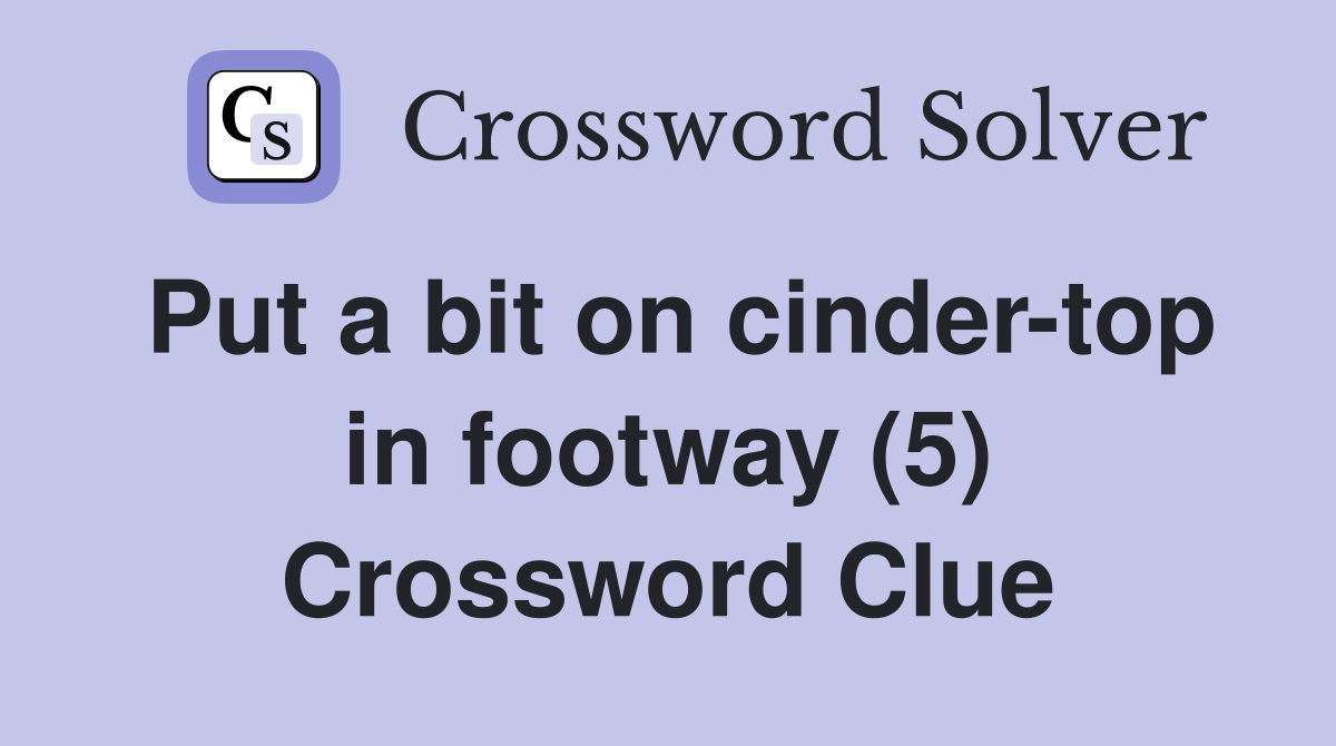 Put a bit on cinder-top in footway (5) Crossword Clue