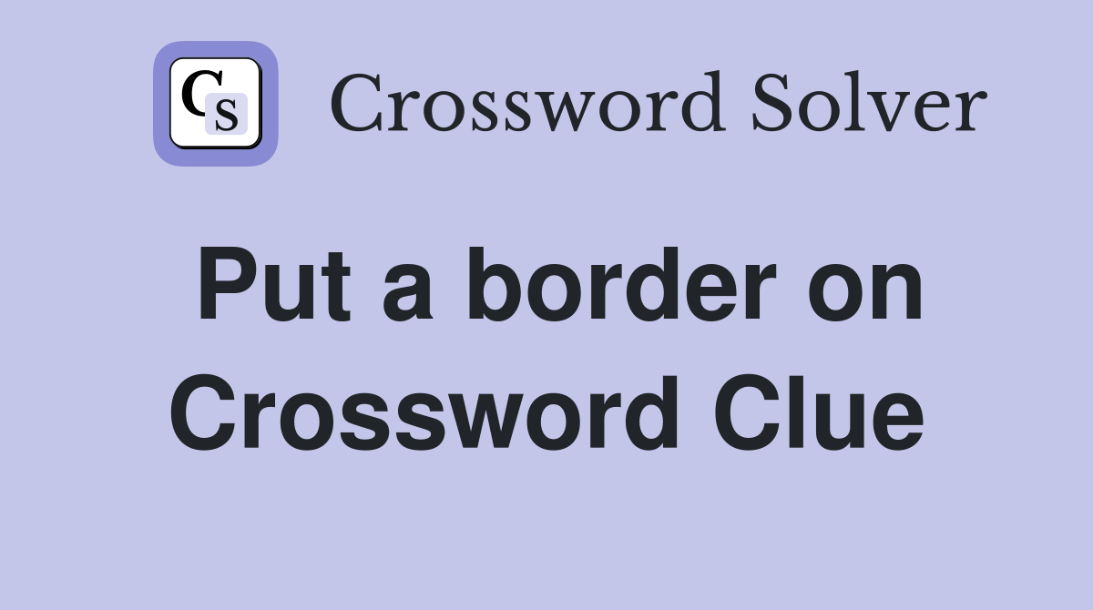 Put a border on Crossword Clue