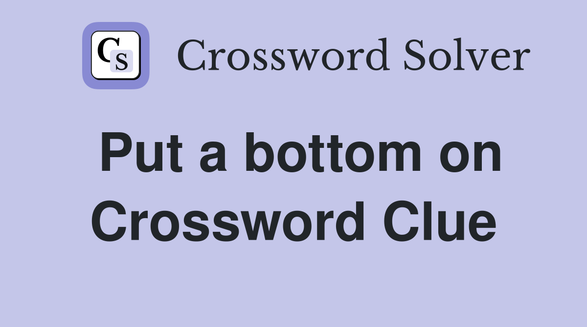 Put a bottom on Crossword Clue
