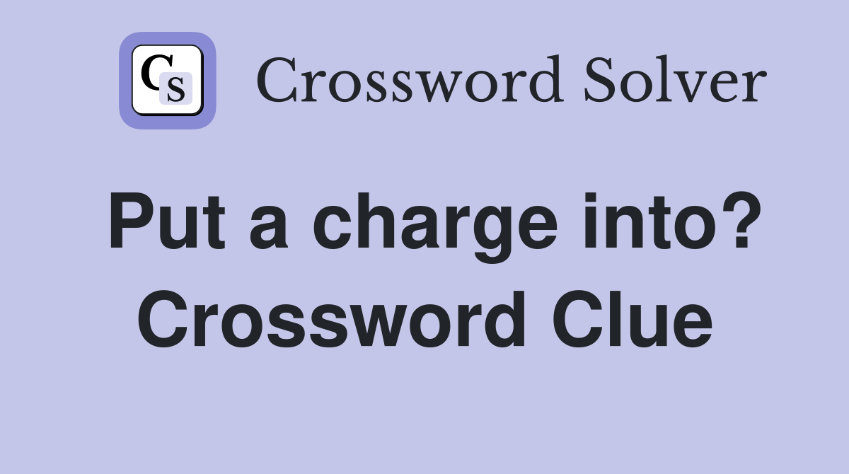 Put a charge into? Crossword Clue
