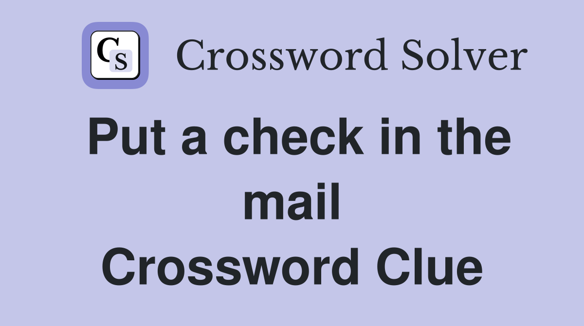 Put a check in the mail Crossword Clue