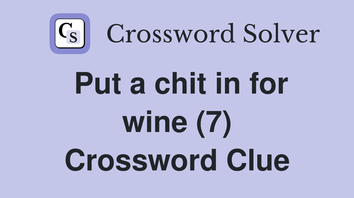 Put a chit in for wine (7) Crossword Clue