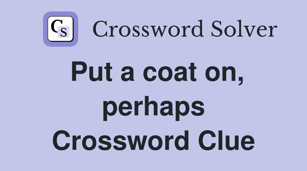 Put a coat on, perhaps Crossword Clue