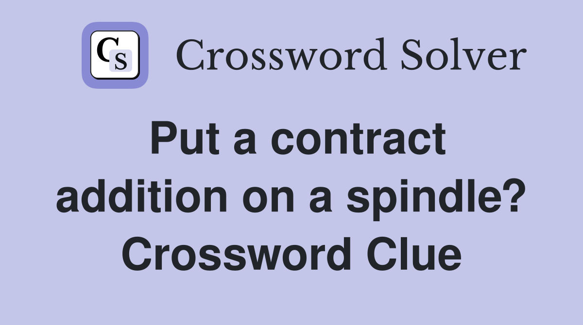 Put a contract addition on a spindle? Crossword Clue