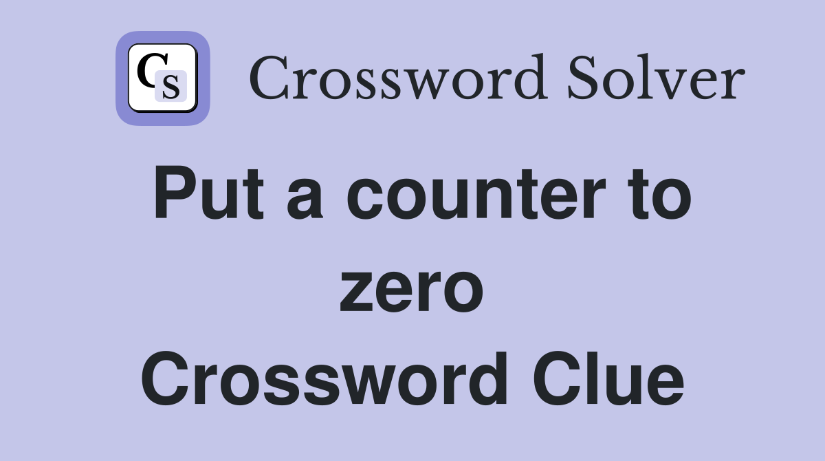 Put a counter to zero Crossword Clue