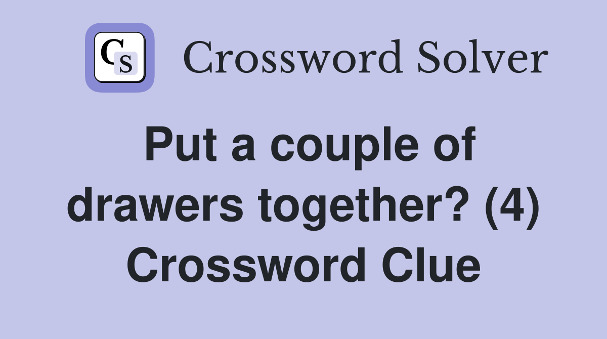 Put a couple of drawers together? (4) Crossword Clue