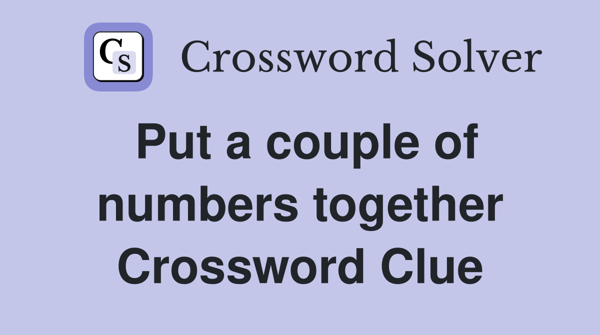 Put a couple of numbers together Crossword Clue