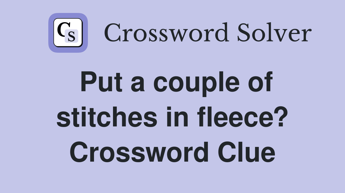 Put a couple of stitches in fleece? Crossword Clue