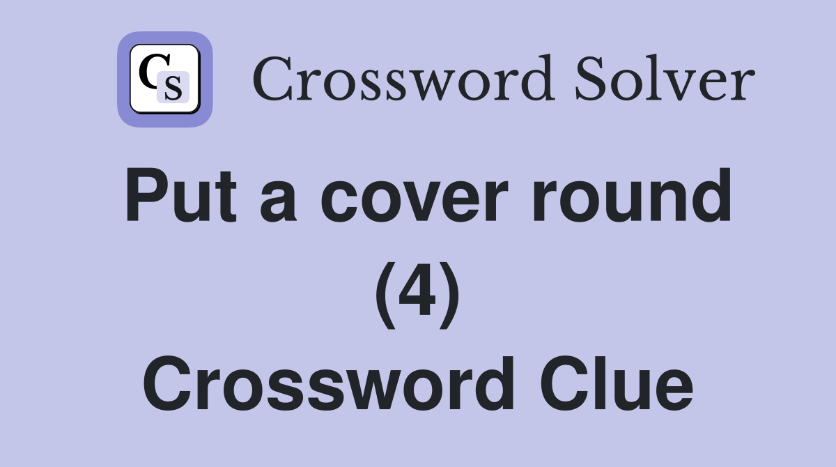 Put a cover round (4) Crossword Clue