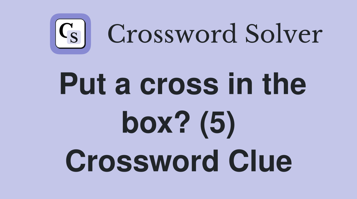 Put a cross in the box? (5) Crossword Clue