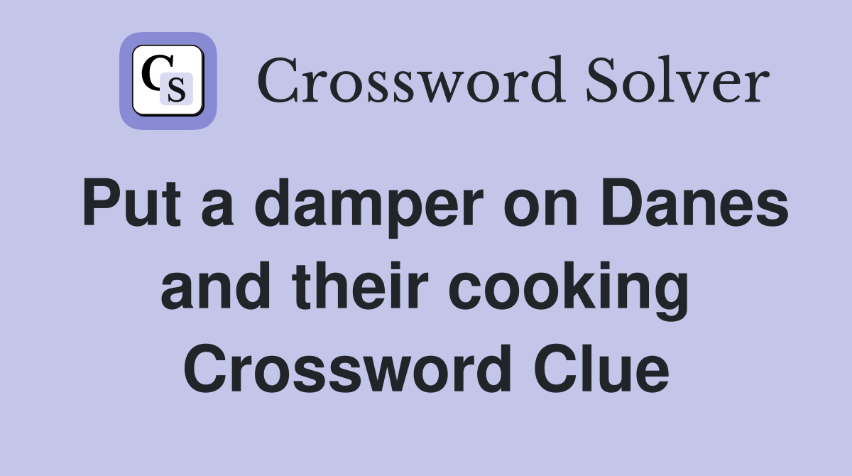 Put a damper on Danes and their cooking Crossword Clue