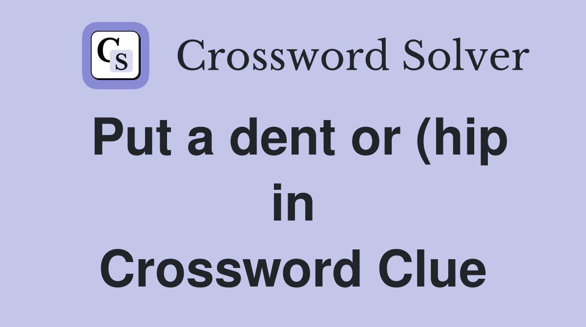 Put a dent or (hip in Crossword Clue