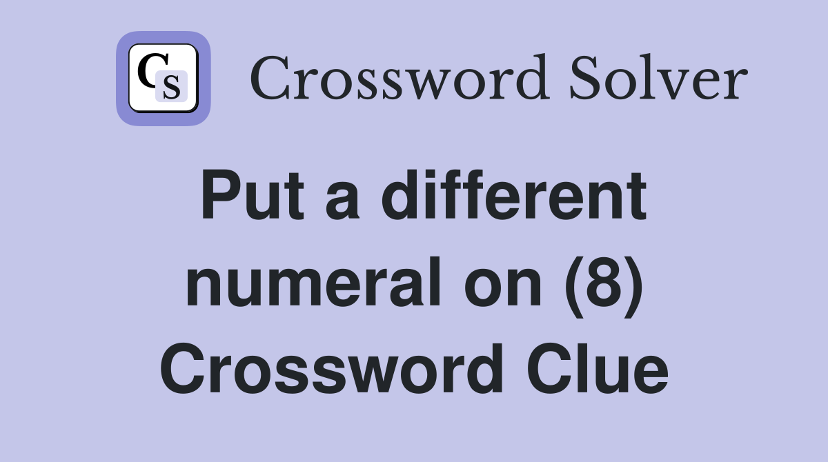 Put a different numeral on (8) Crossword Clue