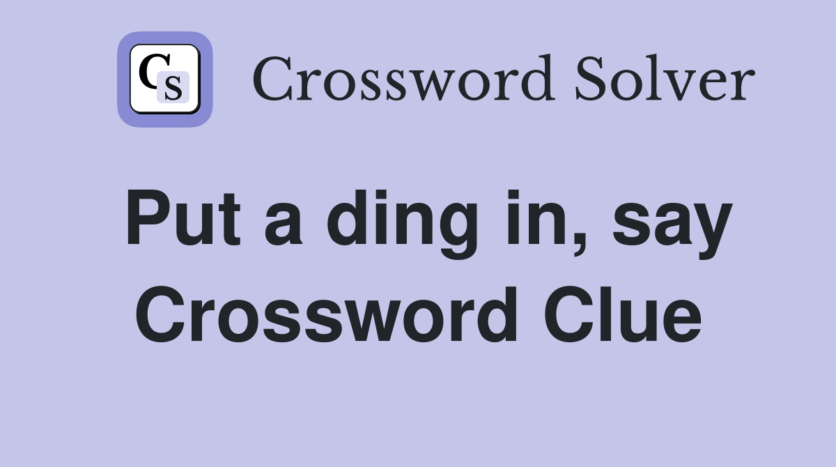 Put a ding in, say Crossword Clue