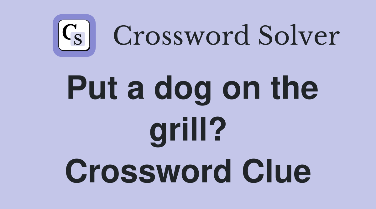 Put a dog on the grill? Crossword Clue