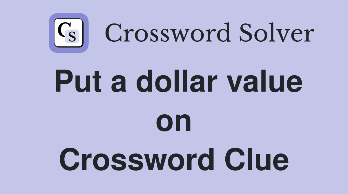 Put a dollar value on Crossword Clue