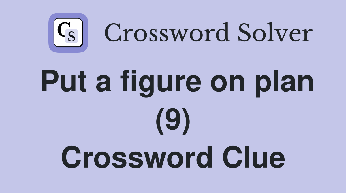 Put a figure on plan (9) Crossword Clue