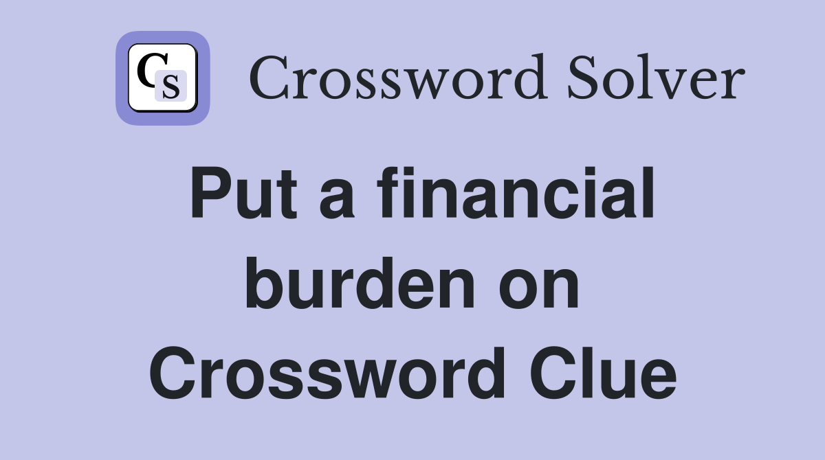 Put a financial burden on Crossword Clue