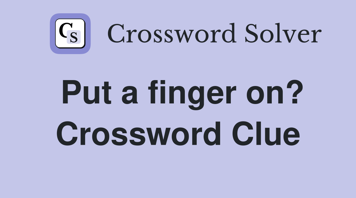 Put a finger on? Crossword Clue