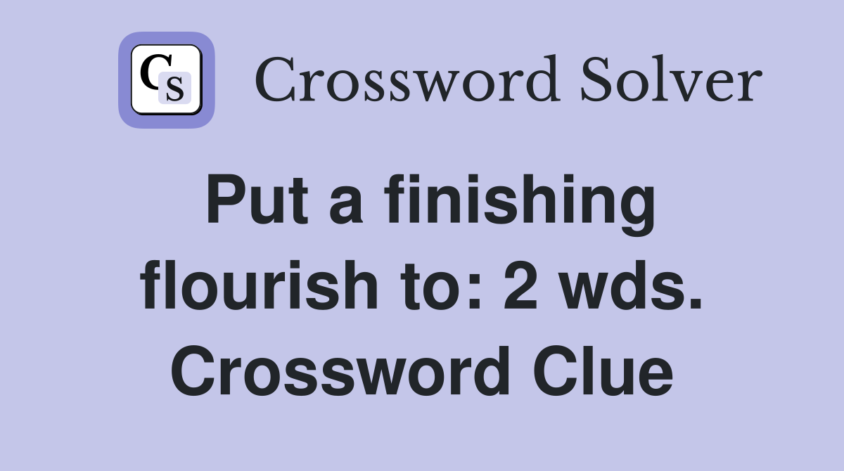 Put a finishing flourish to: 2 wds. Crossword Clue