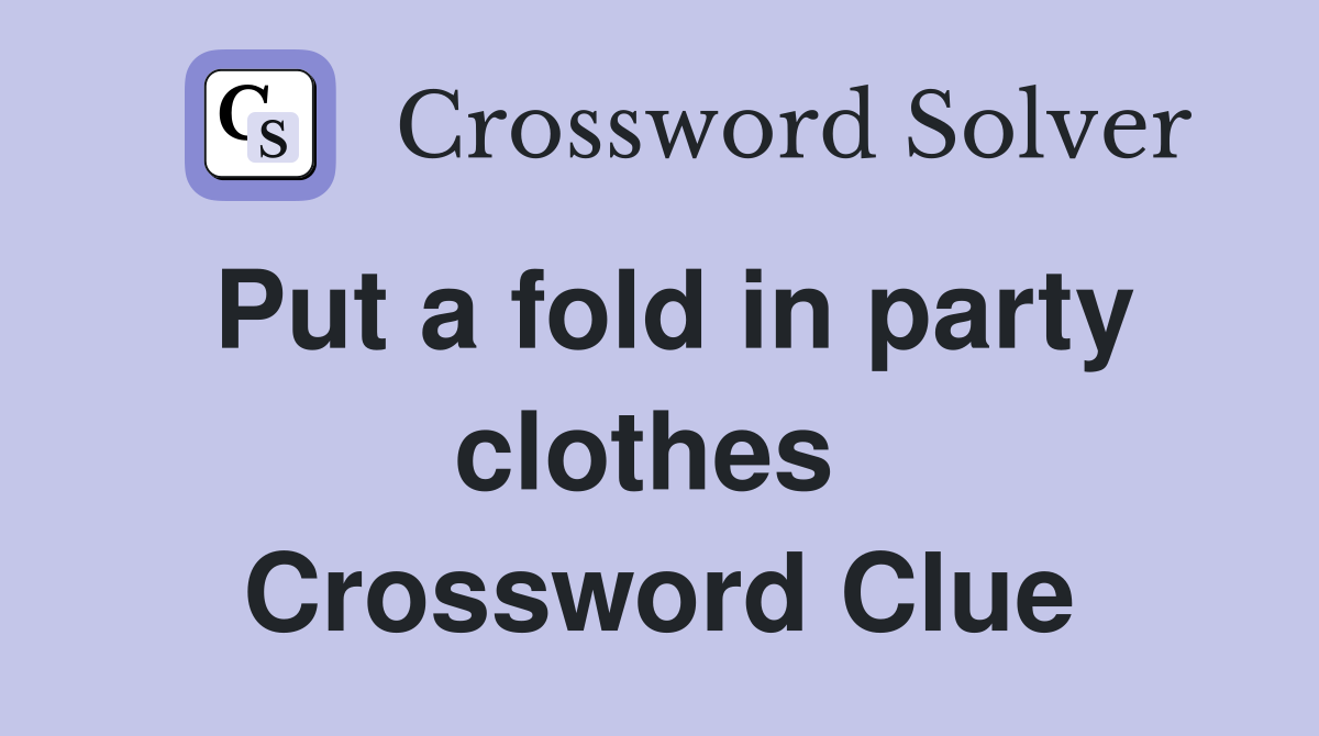 Put a fold in party clothes  Crossword Clue