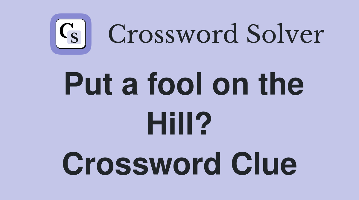 Put a fool on the Hill? Crossword Clue