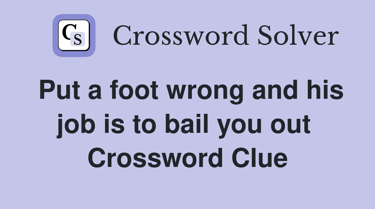 Put a foot wrong and his job is to bail you out  Crossword Clue