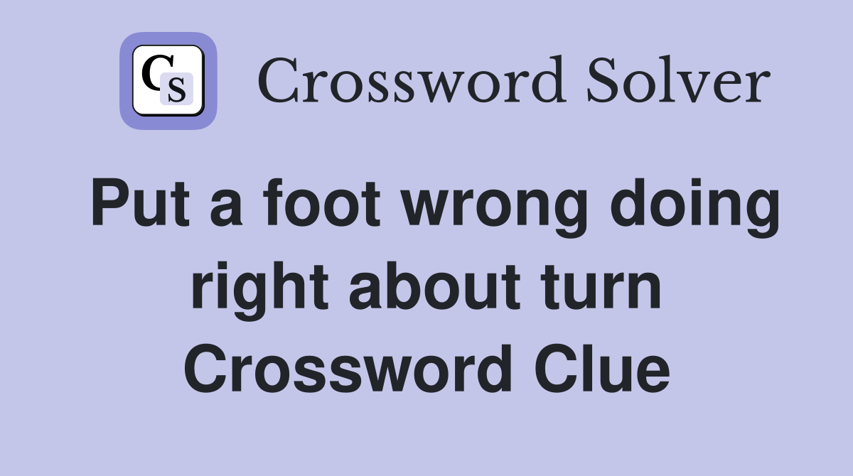 Put a foot wrong doing right about turn Crossword Clue
