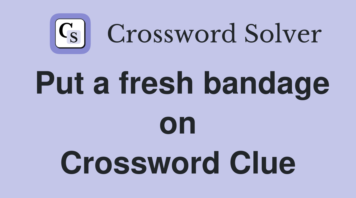 Put a fresh bandage on Crossword Clue
