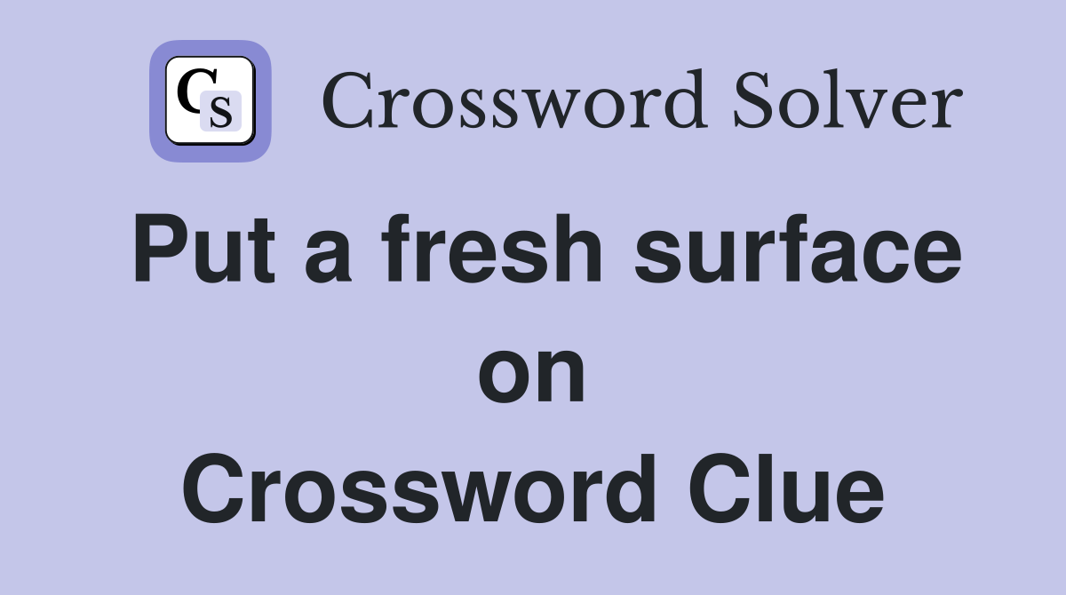 Put a fresh surface on Crossword Clue