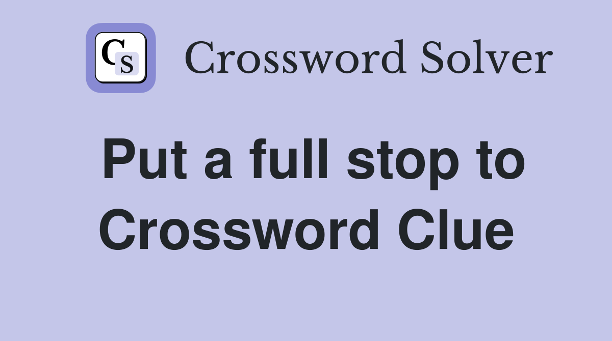Put a full stop to Crossword Clue