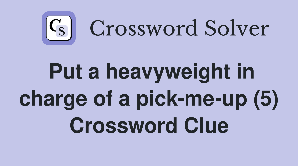 Put a heavyweight in charge of a pick-me-up (5) Crossword Clue