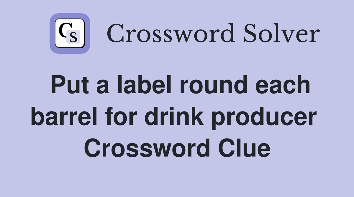 Put a label round each barrel for drink producer  Crossword Clue