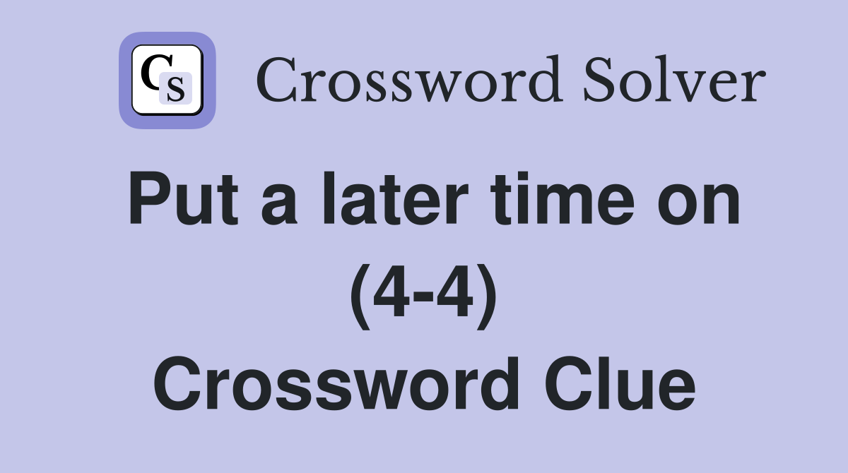 Put a later time on (4-4) Crossword Clue