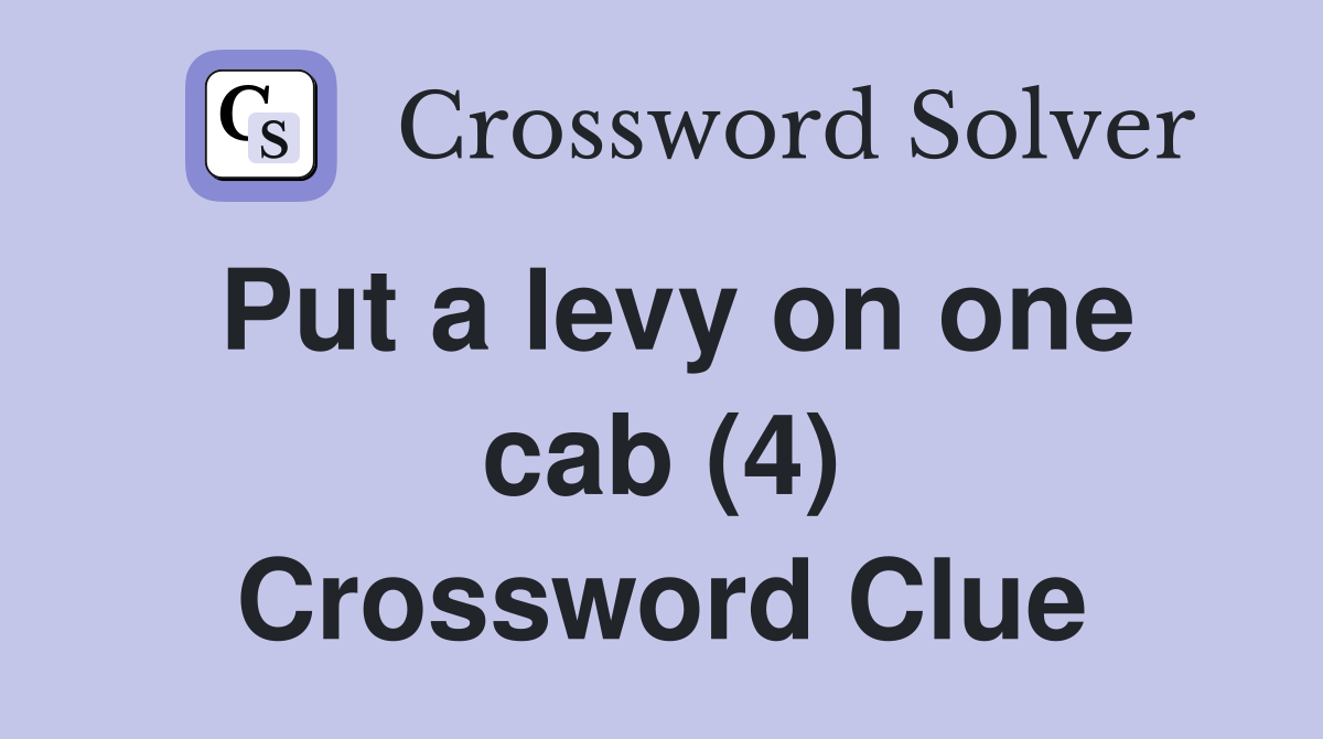 Put a levy on one cab (4) Crossword Clue