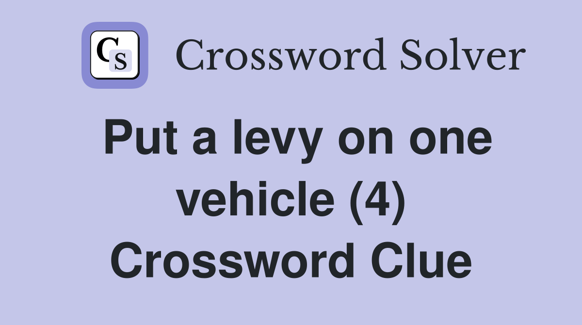 Put a levy on one vehicle (4) Crossword Clue