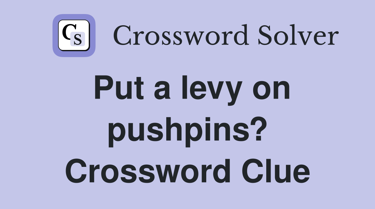 Put a levy on pushpins? Crossword Clue