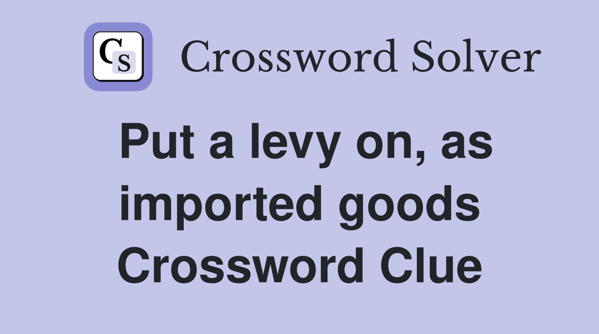 Put a levy on, as imported goods Crossword Clue