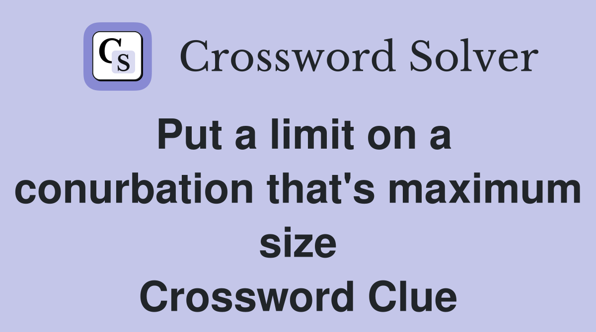Put a limit on a conurbation that's maximum size Crossword Clue