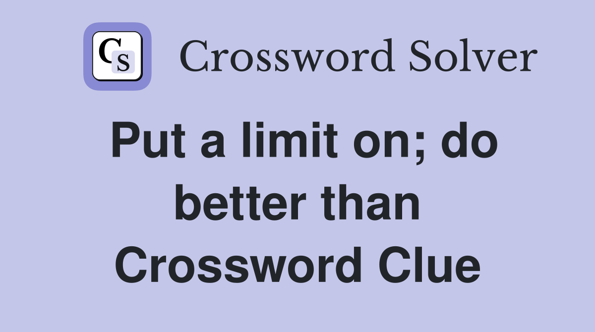 Put a limit on; do better than Crossword Clue